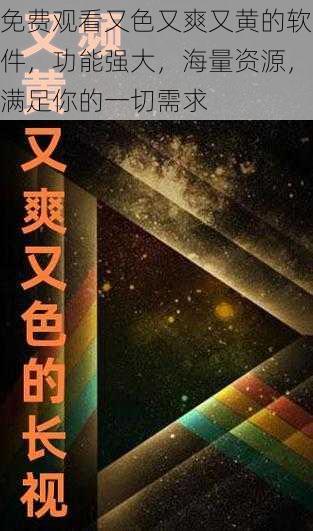 免费观看又色又爽又黄的软件,功能强大,海量资源,满足你的一切需求