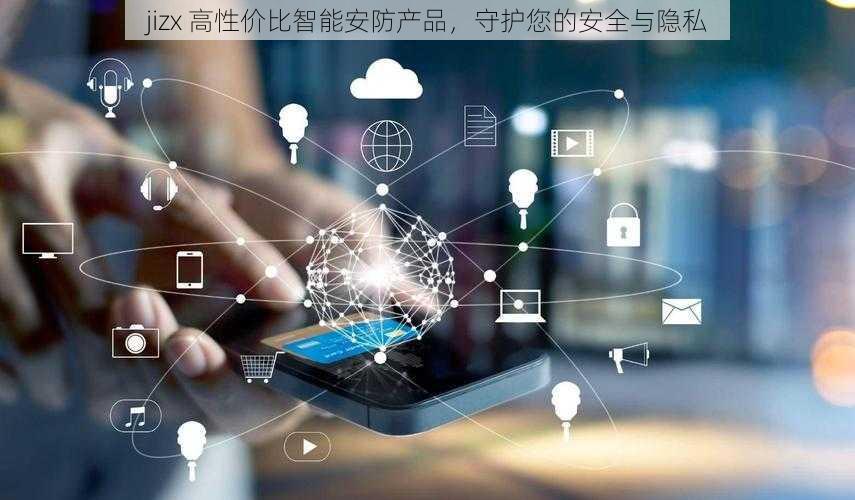 jizx 高性价比智能安防产品,守护您的安全与隐私