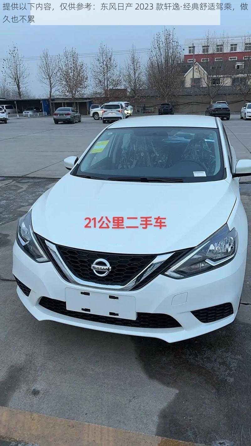 提供以下内容,仅供参考:东风日产 2023 款轩逸·经典舒适驾乘,做久也不累