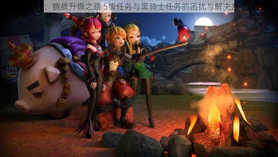 龙之谷2:挑战升级之路 5级任务与黑骑士任务的困扰与解决方案探索