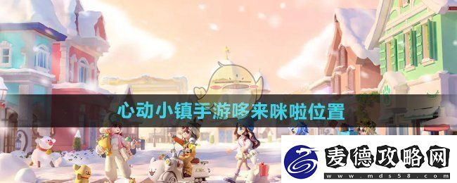 心动小镇手游哆来咪啦在哪哆来咪啦位置