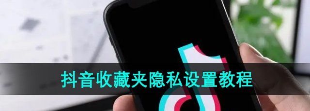 《抖音》收藏夹隐私设置教程