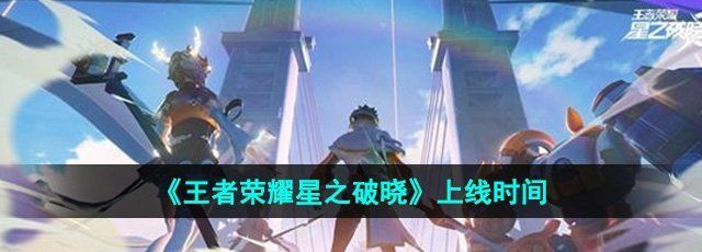《王者荣耀星之破晓》上线时间