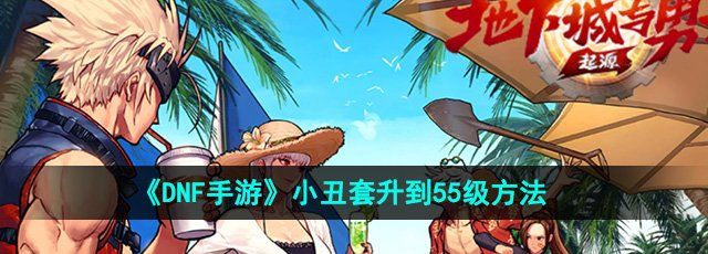 《DNF手游》小丑套升到55级方法