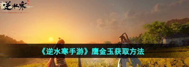 《逆水寒手游》鹰金玉获取方法