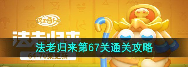 《保卫萝卜4》法老归来第67关通关攻略