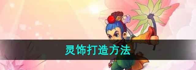 梦幻西游灵饰怎么打造-灵饰打造方法