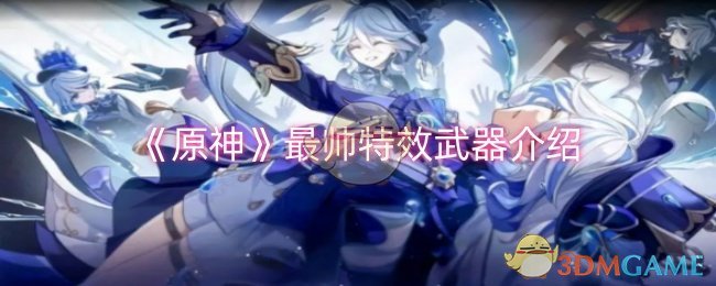 原神最帅特效武器是什么-最帅特效武器介绍