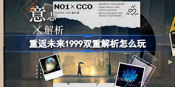 重返未来1999双重解析怎么玩-重返未来双重解析活动介绍