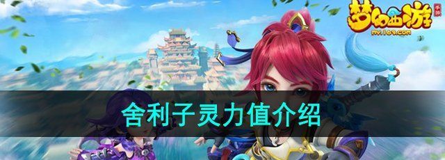 梦幻西游舍利子加多少灵力-舍利子灵力值介绍