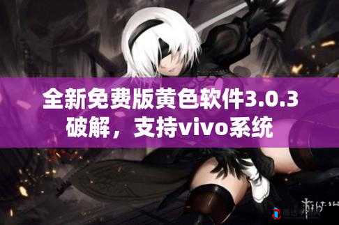 黄色软件下载 3.0.3 免费 vivo 版破解大全苹果:畅享无限资源