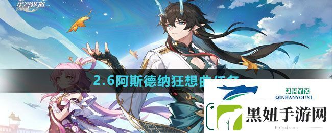 崩坏星穹铁道2.6阿斯德纳狂想曲任务怎么做