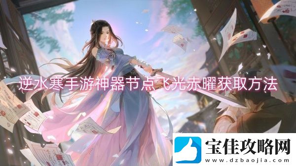 逆水寒手游神器节点飞光赤曜获取方法