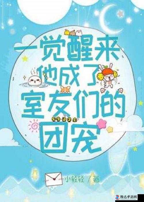 一不小心成了室友们的团宠百度云:被室友们宠爱的欢乐日常