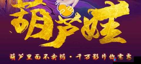 葫芦娃里不卖药千万影片你需要 huluwa:经典动画的魅力与教育意义