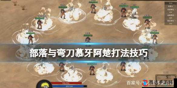 部落与弯刀,慕牙阿楚打法全攻略,助你轻松过关