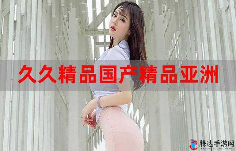 国精产品水蜜桃久久精品之独特魅力与优质体验