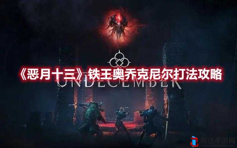 恶月十三铁王奥乔克尼尔打法技巧攻略
