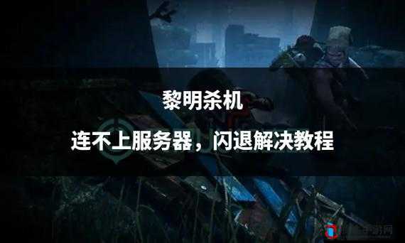 黎明杀机在线连接故障解决方案:解决无法连接服务器的方法指南