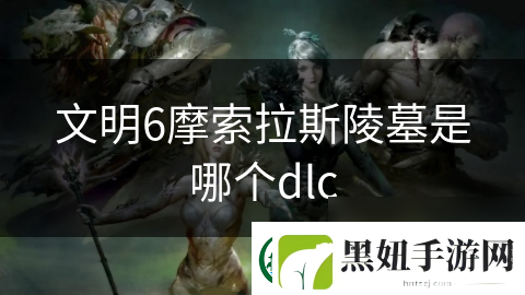 文明6摩索拉斯陵墓是哪个dlc