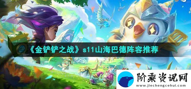 金铲铲之战s11山海巴德阵容怎么搭配