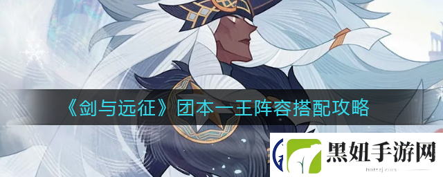 剑与远征团本一王阵容如何搭配