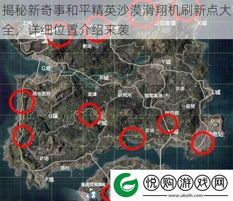 揭秘新奇事和平精英沙漠滑翔机刷新点大全