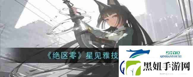 绝区零星见雅技能一览