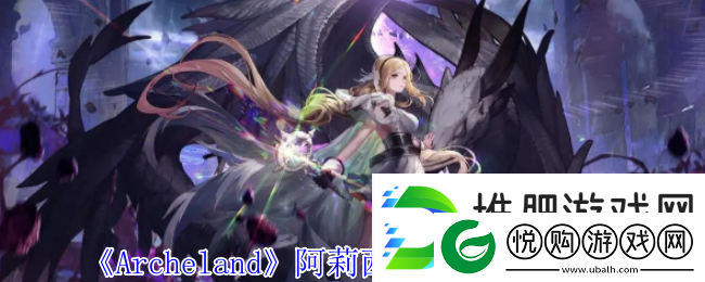 Archeland阿莉西娅四世技能介绍