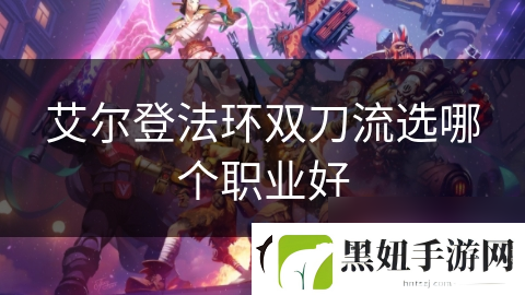 艾尔登法环双刀流选哪个职业好