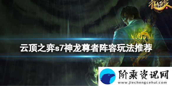 云顶之弈s7神龙尊者阵容怎么玩