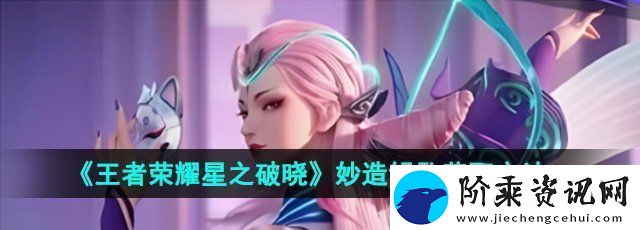王者荣耀星之破晓妙造钥匙怎么获取