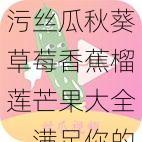 污丝瓜秋葵草莓香蕉榴莲芒果大全