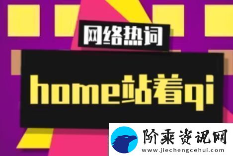 home站着qi是什么梗络用语home站着qi梗意思及出处分享