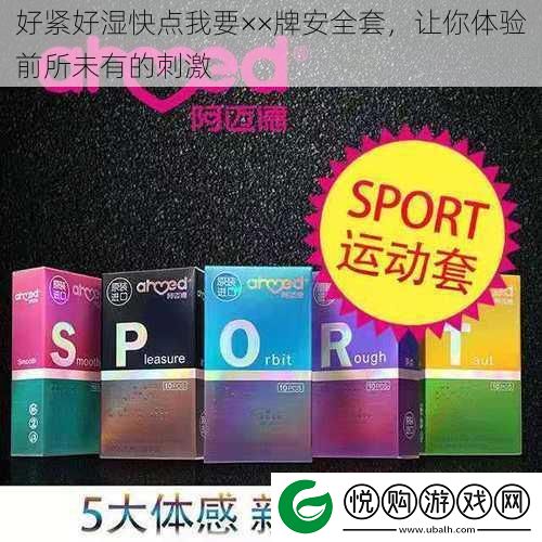 好紧好湿快点我要××牌安全套