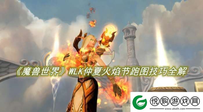 魔兽世界WLK仲夏火焰节跑图技巧全解