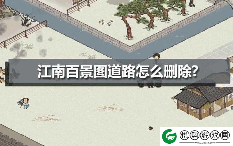 江南百景图道路删除攻略，详细步骤教你如何撤回并删除多余道路