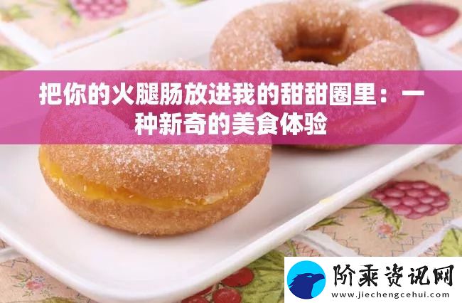 把你的火腿肠放进我的甜甜圈里