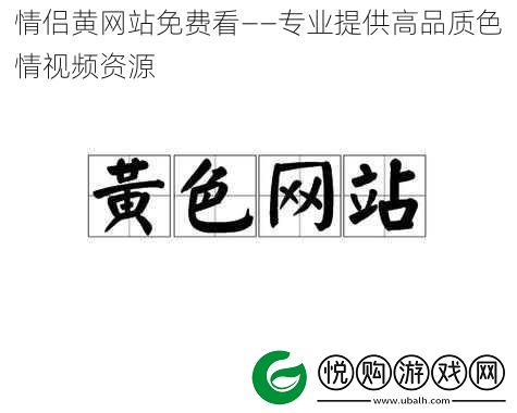 情侣黄站免费看——专业提供高品质**视频资源