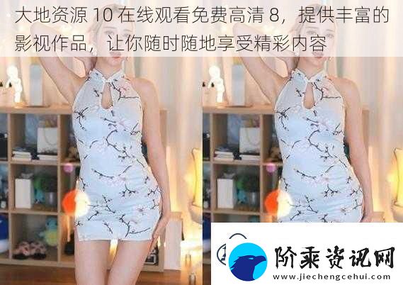 大地资源10在线观看免费高清8提供丰富的影视作品让你随时随地享受精彩内容