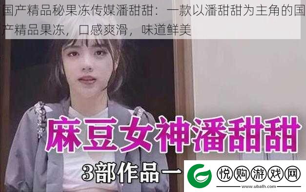 国产精品秘果冻传媒潘甜甜