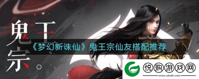 梦幻新诛仙鬼王宗带什么仙友