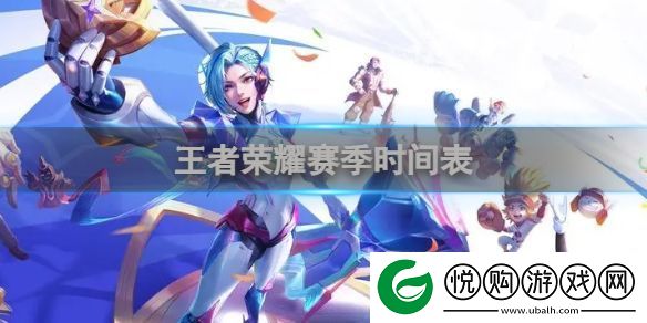 王者荣耀赛季时间表王者荣耀赛季时间表一览