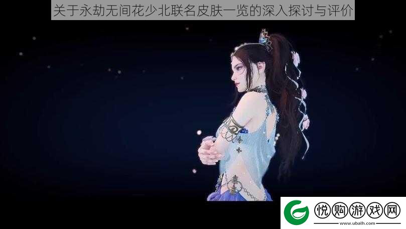 关于永劫无间花少北联名皮肤一览的深入探讨与评价