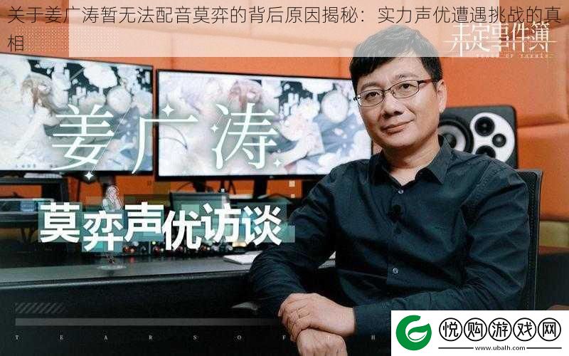 关于姜广涛暂无法配音莫弈的背后原因揭秘