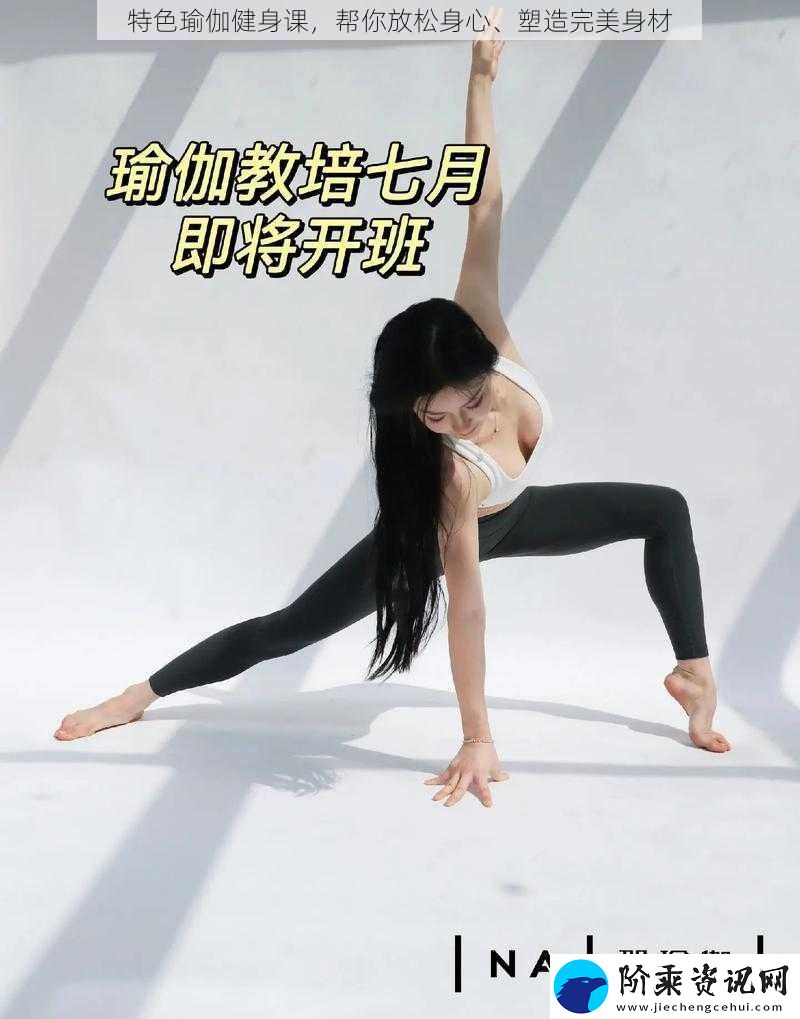 特色瑜伽健身课帮你放松身心、塑造完美身材