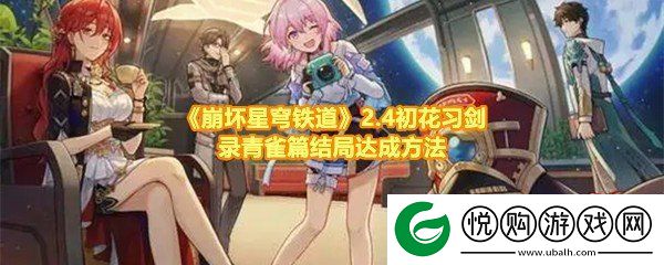 崩坏星穹铁道2.4初花习剑录青雀篇结局怎么达成