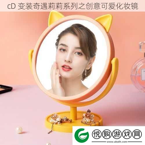 cD变装奇遇莉莉系列之创意可爱化妆镜