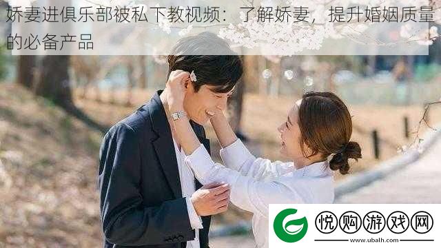 娇妻进俱乐部被私下教视频