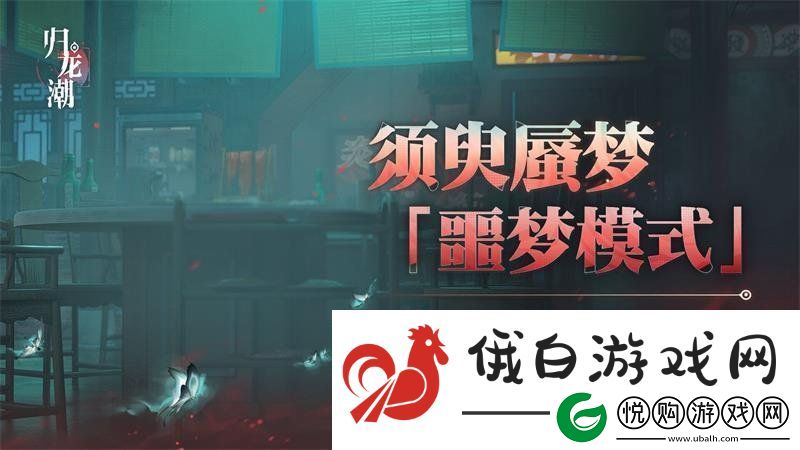 归龙潮须臾蜃梦全新噩梦模式如何开启-全新噩梦模式玩法攻略！